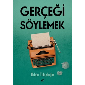 Gerçeği Söylemek - Orhan Tüleylioğlu