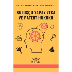 Buluşçu Yapay Zeka ve Patent Hukuku - Armağan Ebru Bozkurt Yüksel