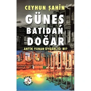 Güneş Batıdan Doğar Antik Yunan Uygarlığı Mı? - Ceyhun Şahin