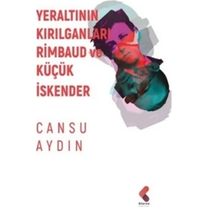 Yeraltının Kırılganları Rimbaud Ve Küçük İskender - Cansu Aydın