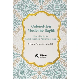 Gelenekten Moderne Sağlık (İslami İlimler ile Sağlık Bilimleri Arasındaki İlişki) - Murtaza Mücahidi