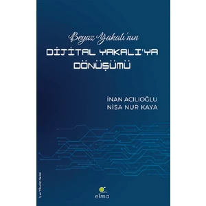 Beyaz Yakalı’nın Dijital Yakalı’ya Dönüşümü - İnan Acılıoğlu - Nisa Nur Kaya