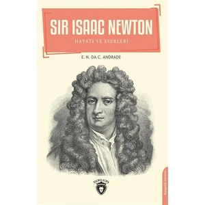 Sır Isaac Newton Hayatı ve Eserleri - E.n. Da C. Andrade