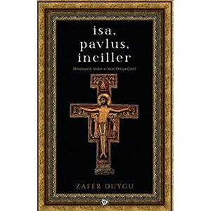 Isa, Pavlus, Inciller Hıristiyanlık Neden ve Nasıl Ortaya Çıktı?