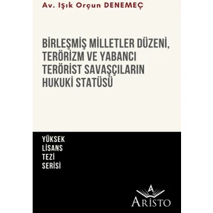 Birleşmiş Milletler Düzeni, Terörizm ve Yabancı Terörist Savaşçıların Hukuki Statüsü - İşık Orçun Denemeç