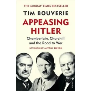 Appeasing Hitler: Chamberlain, Churchill and the Road to War - Tim Bouverie