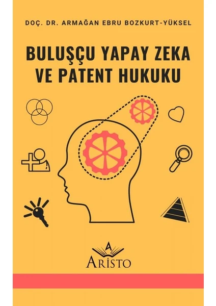 Buluşçu Yapay Zeka ve Patent Hukuku - Armağan Ebru Bozkurt Yüksel