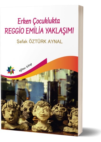 Erken Çocuklukta Reggio Emilia Yaklaşımı - Şafak Öztürk Aynal