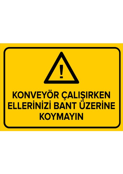 - Konveyör Çalışırken Ellerinizi Bant Üzerine Koymayın Levhası - Sac Malzeme 25 x 35 cm