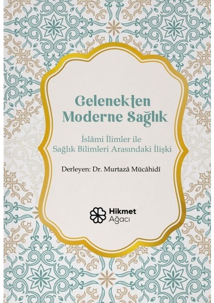 Gelenekten Moderne Sağlık (İslami İlimler ile Sağlık Bilimleri Arasındaki İlişki) - Murtaza Mücahidi