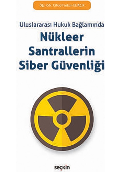 Nükleer Santrallerin Siber Güvenliği (Uluslararası Hukuk Bağlamında) - Cihad Furkan Eliaçık