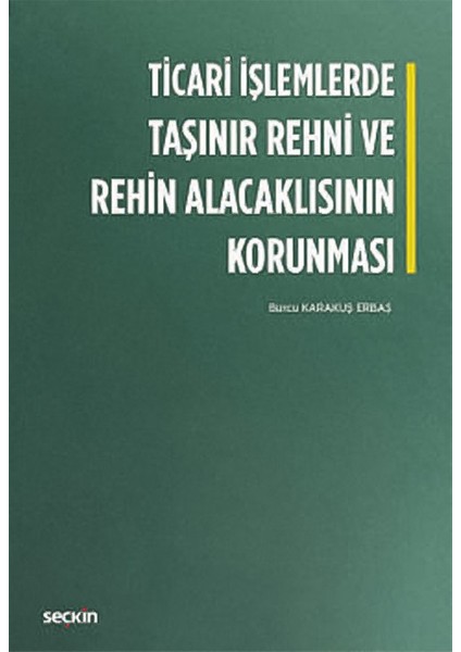 Ticari Işlemlerde Taşınır Rehni ve Rehin Alacaklısının Korunması - Burcu Karakuş