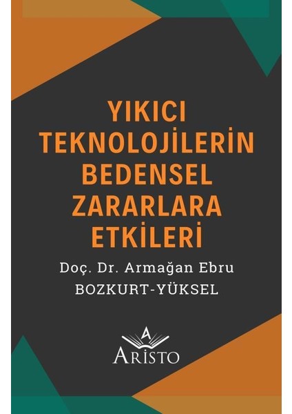 Teknoloji, Sağlık ve Hukuk - Yıkıcı Teknolojilerin Bedensel Zararlara Etkileri - Armağan Ebru Bozkurt Yüksel