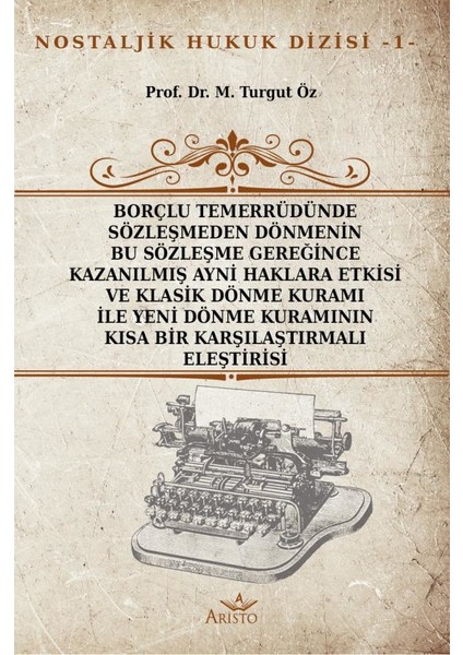 Borçlu Temerrüdünde Sözleşmeden Dönmenin Bu Sözleşme Gereğince Kazanılmış Ayni Haklara Etkisi ve Klasik Dönme Kuramı ile Yeni Dönme Kuramının Kısa Bir Karşılaştırmalı Eleştirisi - Turgut Öz