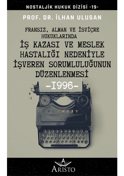 Fransız- Alman ve Isviçre Hukuklarında Iş Kazası ve Meslek Hastalığı Nedeniyle Işveren Sorumluluğunun Düzenlenmesi - İlhan Ulusan
