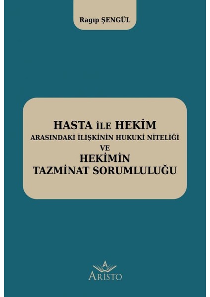 Hasta Ile Hekim Arasındaki Ilişkinin Hukuki Niteliği ve Hekimin Hukuki Sorumluluğu - Ragıp Şengül