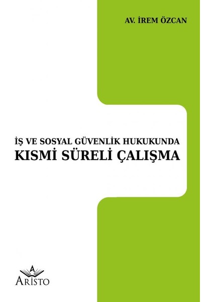 Iş ve Sosyal Güvenlik Hukukunda Kısmi Süreli Çalışma - İrem Özcan