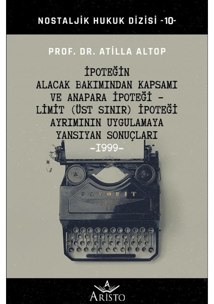Ipoteğin Alacak Bakımından Kapsamı ve Anapara Ipoteği - Limit (Üst Sınır) Ipoteği Ayrımının Uygulamaya Yansıyan Sonuçları - Atilla Altop