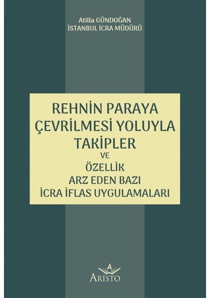 Rehnin Paraya Çevrilmesi Yoluyla Takipler ve Özellik Arz Eden Bazı Icra Iflas Uygulamaları - Atilla Gündoğan
