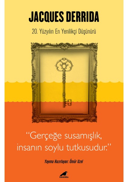 Jacques Derrida - Gerçeğe Susamışlık İnsanın Soylu Tutkusudur - Ömür Uzel