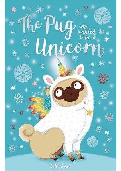 The Pug Who Wanted to Be a Unicorn - Bella Swift