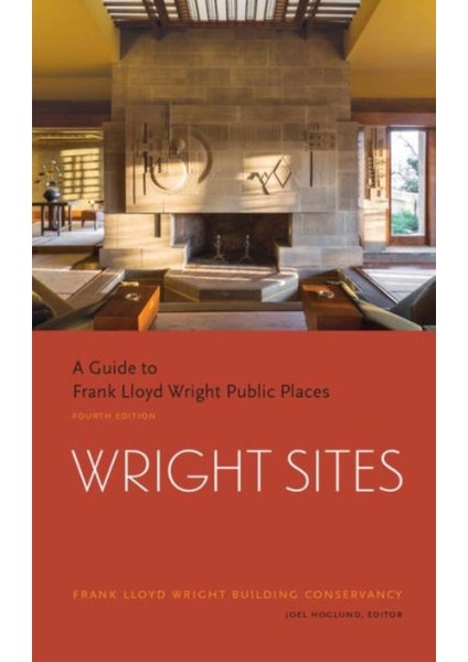 Wright Sites: A Guide To Frank Lloyd Wright Public Places - Joel Quin Hoglund