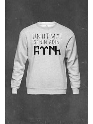 Gri Sweatshirt Unutma Senin Adın Türk Göktürkçe Bozkurt Kayı Boyu Baskılı Unisex Sweat