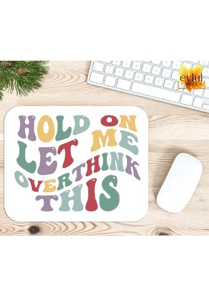 Hold On Let Me Overthink This Baskılı Özel Tasarım Dikdörtgen Kaydırmaz Mousepad