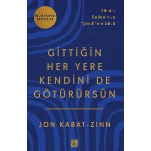 Gittiğin Her Yere Kendini De Götürürsün: Zihnin, Bedenin ve Şimdi'nin Gücü