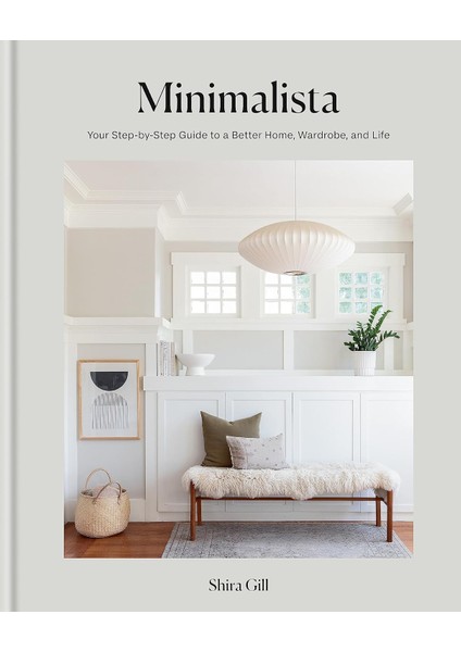 Minimalista: Your Step-By-Step Guide To A Better Home, Wardrobe And Life - Shira Gill