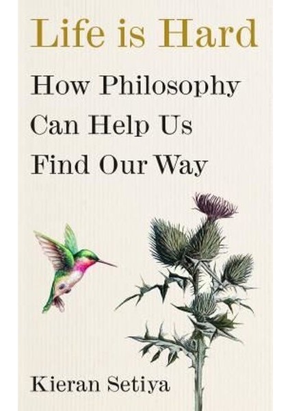 Life Is Hard : How Philosophy Can Help Us Find Our Way