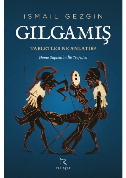 Gılgamış: Tabletler Ne Anlatır? Homo Sapiens'in Ilk Trajedisi - Ismail Gezgin
