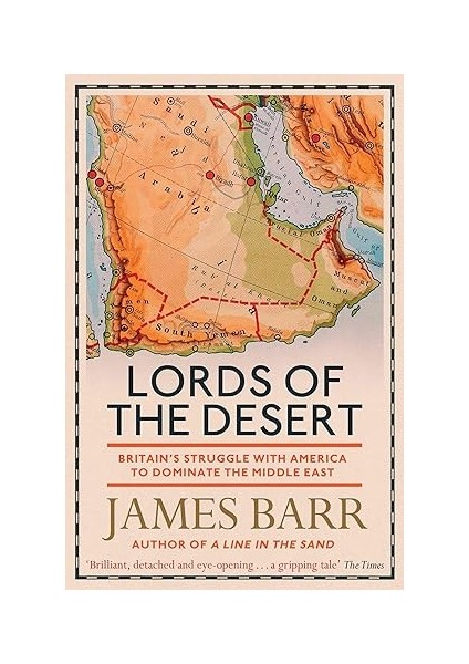 Lords Of The Desert: Britain's Struggle With America To Dominate The Middle East - James Barr