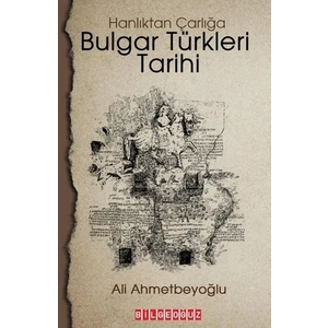 Bulgar Türkleri Tarihi - Hanlıktan Çarlığa - Ali Ahmetbeyoğlu