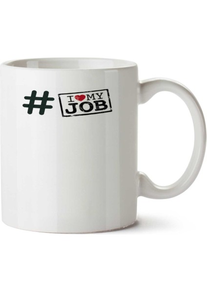 I Love My Job Iki Tarafı Baskılı Kupa Bardak