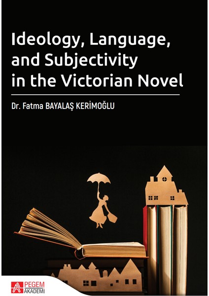 Ideology, Language, and Subjectivity in the Victorian Novel - Fatma Bayalaş Kerimoğlu