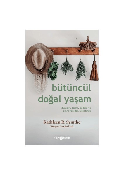 Bütüncül Doğal Yaşam Dünyayı, Tarihi, Bedeni ve Zihni Yeniden Hissetmek - Kathleen R. Symthe