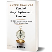 Kendini Gerçekleştirmenin Pusulası - Hem Özel Hem De Iş Hayatımızda Tutku ve Maneviyat - Kazuo Inamori