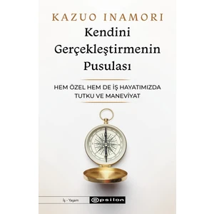 Kendini Gerçekleştirmenin Pusulası - Hem Özel Hem De Iş Hayatımızda Tutku ve Maneviyat - Kazuo Inamori