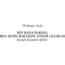 Sen Bana Bakma, Ben Senin Baktığın Yönde Olurum - Özdemir Asaf
