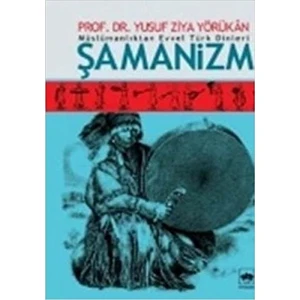 Müslümanlıktan Evvel Türk Dinleri Şamanizm-Yusuf Ziya Yörükan