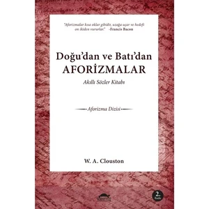 Doğu’dan ve Batı’dan Aforizmalar - Akıllı Sözler Kitabı - William Alexander Clouston