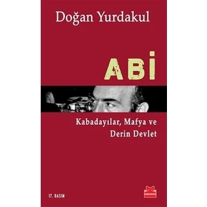 Abi - Kabadayılar, Mafya ve Derin Devlet - Doğan Yurdakul