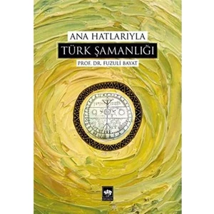 Ana Hatlarıyla Türk Şamanlığı-Fuzuli Bayat