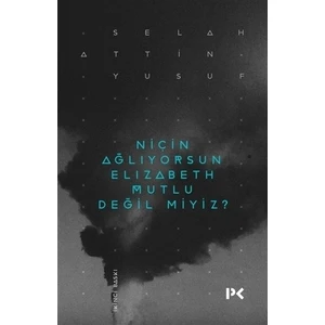 Niçin Ağlıyorsun Elizabeth Mutlu Değil Miyiz? - Selahattin Yusuf