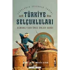 Osmanlılardan Önce Onlar Vardı: Türkiye Selçukluları-Mustafa Alican