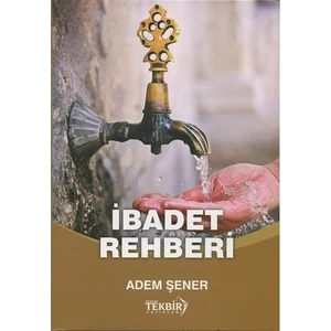İbadet Rehberi (Üç Aylarda, Mübarek Gün Ve Gecelerde Yapılacak İbadetler Ve Okunacak Dualar)-Adem Şener