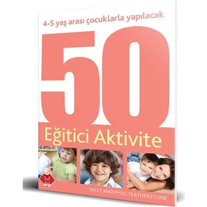 4-5 Yaş Arası Çocuklarla Yapılacak 50 Eğitici Aktivite - Sally Featherstone