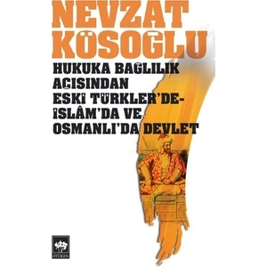 Hukuka Bağlılık Açısından Eski Türkler'De-İslâm'Da Ve Osmanlı'Da Devlet-Nevzat Kösoğlu