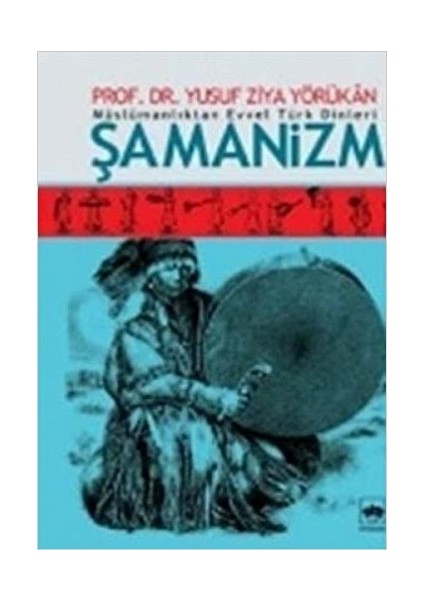Müslümanlıktan Evvel Türk Dinleri Şamanizm-Yusuf Ziya Yörükan